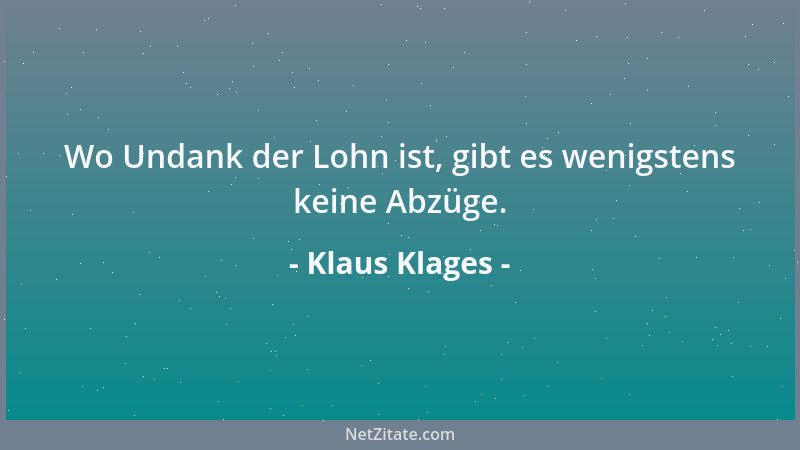 Klaus Klages - Wo Undank der Lohn ist, gibt es wenigstens keine Abzüge....
