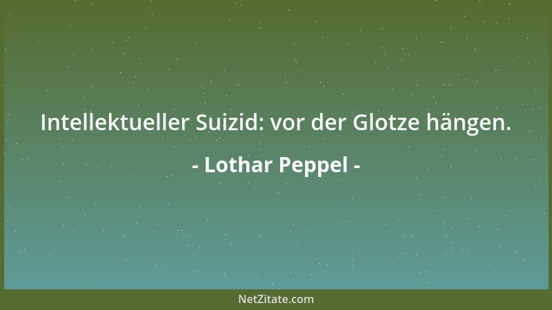 Lothar Peppel - Intellektueller Suizid: vor der Glotze hängen....