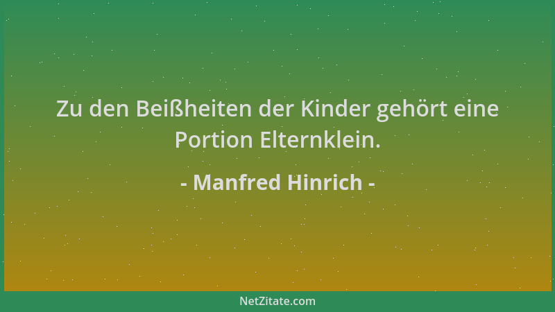 Manfred Hinrich - Zu den Beißheiten der Kinder gehört eine Portion Elternklein....