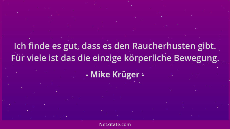 Mike Krüger - Ich finde es gut, dass es den Raucherhusten gibt. Für viele ist das die einzige körperliche Bewegung....