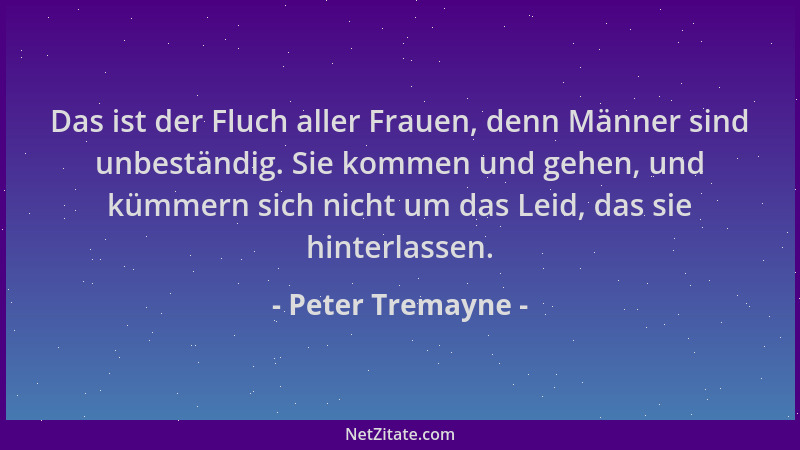 Peter Tremayne - Das ist der Fluch aller Frauen, denn Männer sind unbeständig. Sie kommen und gehen, und kümmern sich nicht...