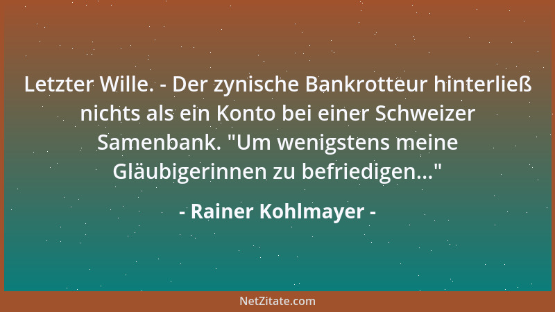 Rainer Kohlmayer - Letzter Wille. - Der zynische Bankrotteur hinterließ nichts als ein Konto bei einer Schweizer Samenbank....