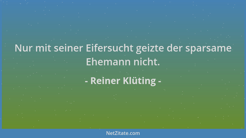 Reiner Klüting - Nur mit seiner Eifersucht geizte der sparsame Ehemann nicht....