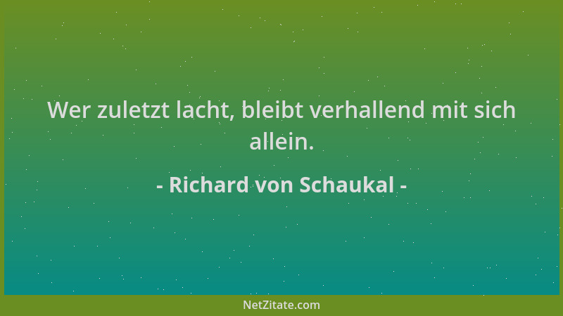 Richard von Schaukal - Wer zuletzt lacht, bleibt verhallend mit sich allein....