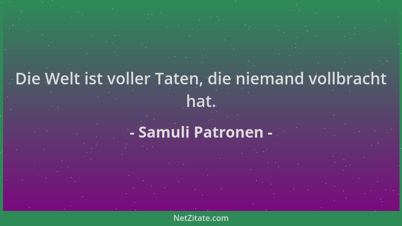 Samuli Patronen - Die Welt ist voller Taten, die niemand vollbracht hat....
