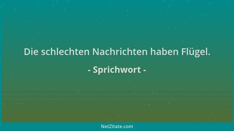 Sprichwort - Die schlechten Nachrichten haben Flügel....