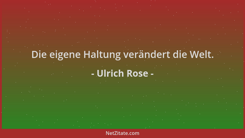 Ulrich Rose - Die eigene Haltung verändert die Welt....