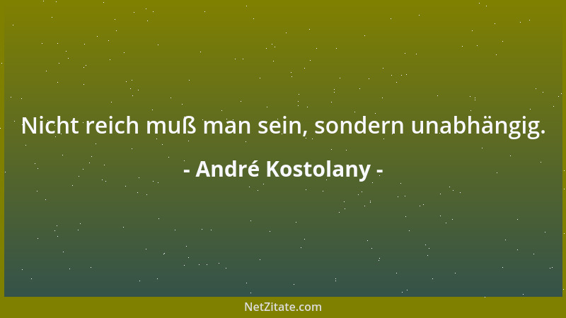 André Kostolany - Nicht reich muß man sein, sondern unabhängig....