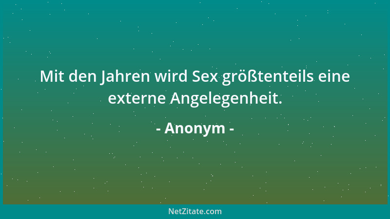 Anonym - Mit den Jahren wird Sex größtenteils eine externe Angelegenheit....