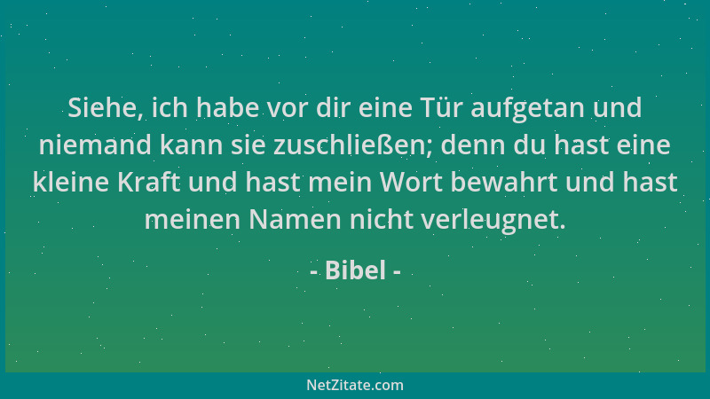 Bibel - Siehe, ich habe vor dir eine Tür aufgetan und niemand kann sie zuschließen; denn du hast eine kleine Kraft und hast...