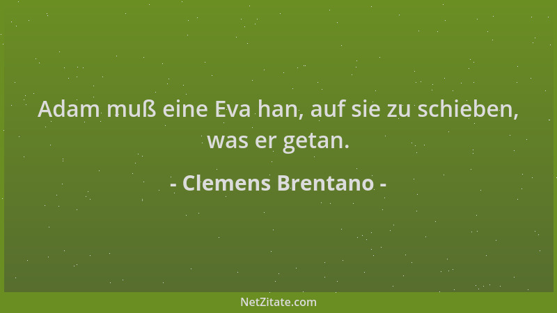 Clemens Brentano - Adam muß eine Eva han, auf sie zu schieben, was er getan....