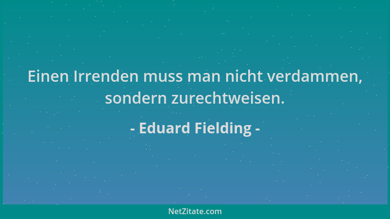 Eduard Fielding - Einen Irrenden muss man nicht verdammen, sondern zurechtweisen....
