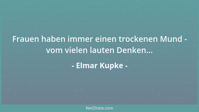 Elmar Kupke - Frauen haben immer einen trockenen Mund - vom vielen lauten Denken......