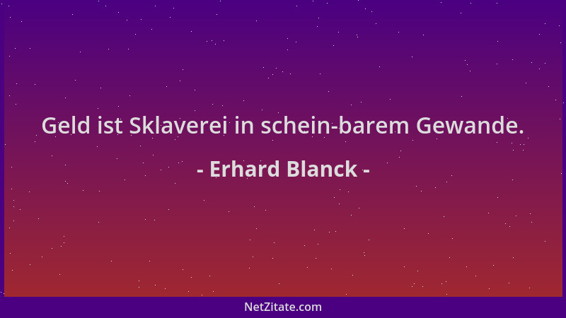 Erhard Blanck - Geld ist Sklaverei in schein-barem Gewande....