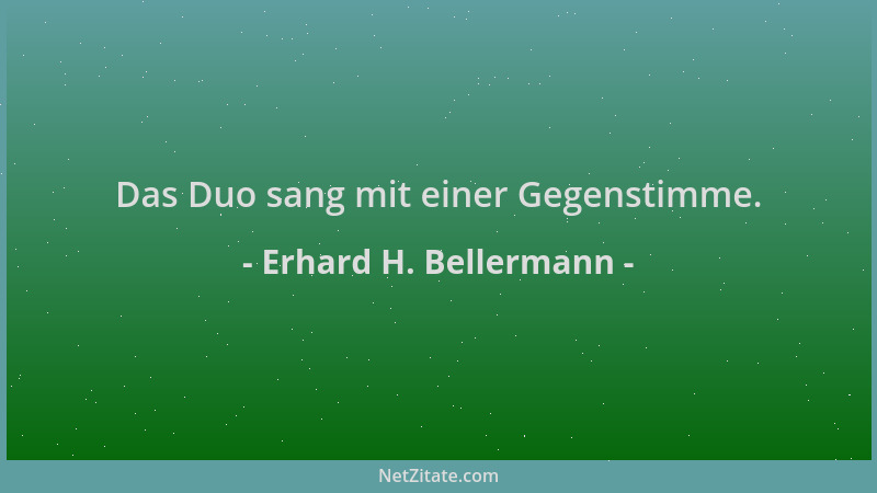 Erhard H. Bellermann - Das Duo sang mit einer Gegenstimme....