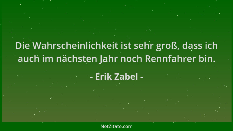 Erik Zabel - Die Wahrscheinlichkeit ist sehr groß, dass ich auch im nächsten Jahr noch Rennfahrer bin....