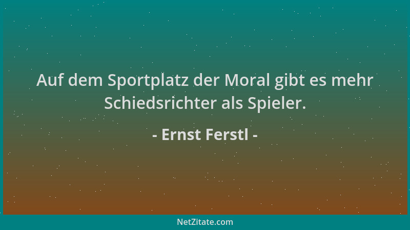 Ernst Ferstl - Auf dem Sportplatz der Moral gibt es mehr Schiedsrichter als Spieler....