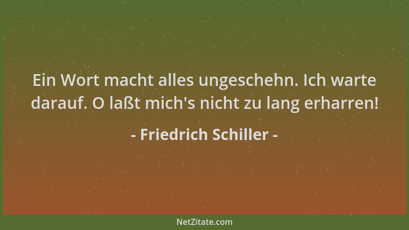 Friedrich Schiller - Ein Wort macht alles ungeschehn. Ich warte darauf. O laßt mich 's nicht zu lang erharren!...