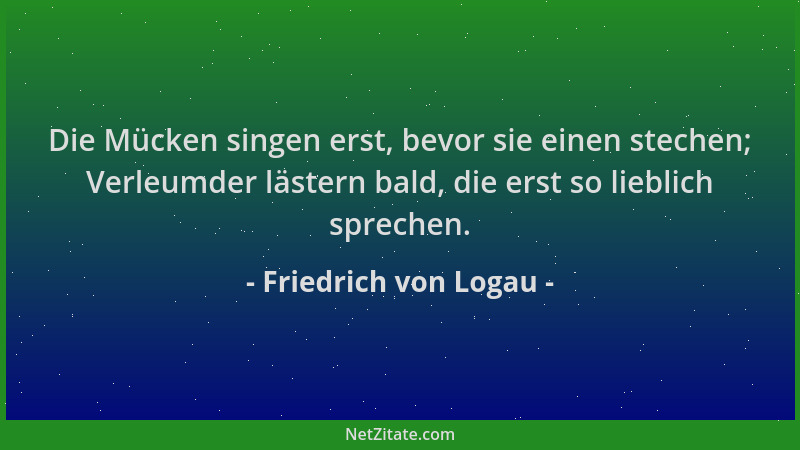 Friedrich von Logau - Die Mücken singen erst, bevor sie einen stechen; Verleumder lästern bald, die erst so lieblich sprech...