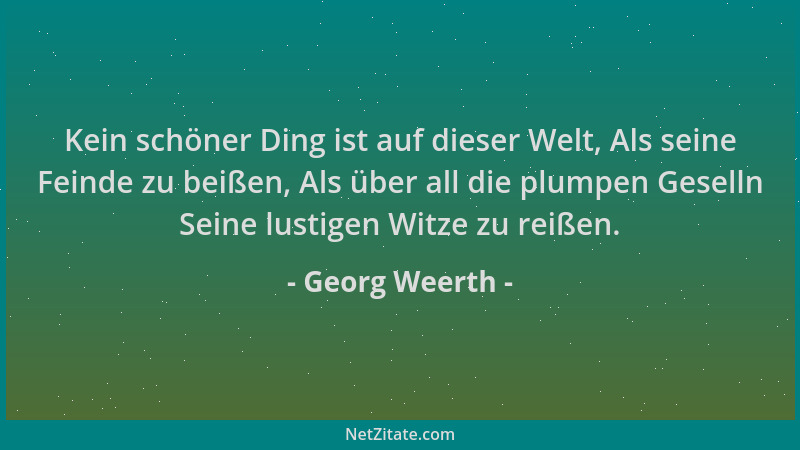 Georg Weerth - Kein schöner Ding ist auf dieser Welt, Als seine Feinde zu beißen, Als über all die plumpen Geselln Seine lu...
