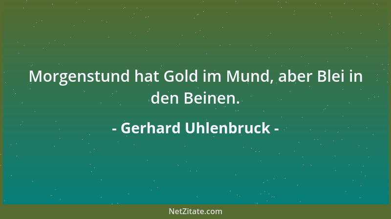 Gerhard Uhlenbruck - Morgenstund hat Gold im Mund, aber Blei in den Beinen....