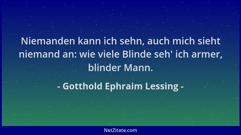 Gotthold Ephraim Lessing - Niemanden kann ich sehn, auch mich sieht niemand an: wie viele Blinde seh ' ich armer, blinder Ma...