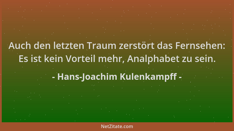 Hans-Joachim Kulenkampff - Auch den letzten Traum zerstört das Fernsehen: Es ist kein Vorteil mehr, Analphabet zu sein....