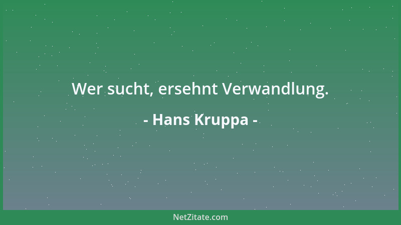 Hans Kruppa - Wer sucht, ersehnt Verwandlung....