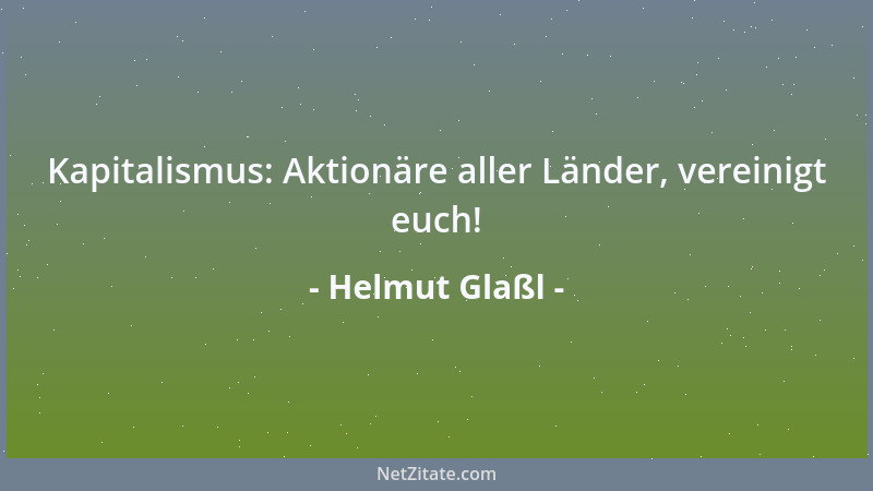 Helmut Glaßl - Kapitalismus: Aktionäre aller Länder, vereinigt euch!...