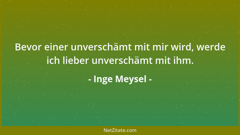 Inge Meysel - Bevor einer unverschämt mit mir wird, werde ich lieber unverschämt mit ihm....