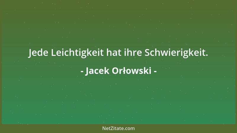 Jacek Orłowski - Jede Leichtigkeit hat ihre Schwierigkeit....