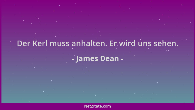 James Dean - Der Kerl muss anhalten. Er wird uns sehen....