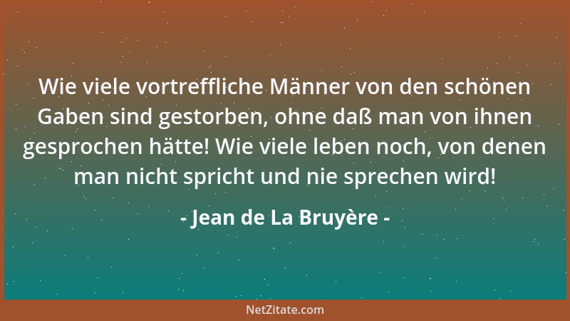 Jean de La Bruyère - Wie viele vortreffliche Männer von den schönen Gaben sind gestorben, ohne daß man von ihnen gesprochen...