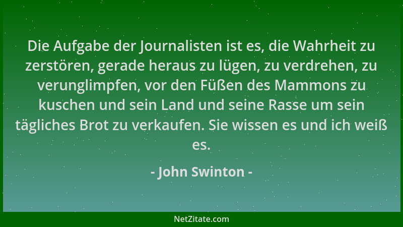 John Swinton - Die Aufgabe der Journalisten ist es, die Wahrheit zu zerstören, gerade heraus zu lügen, zu verdrehen, zu ver...