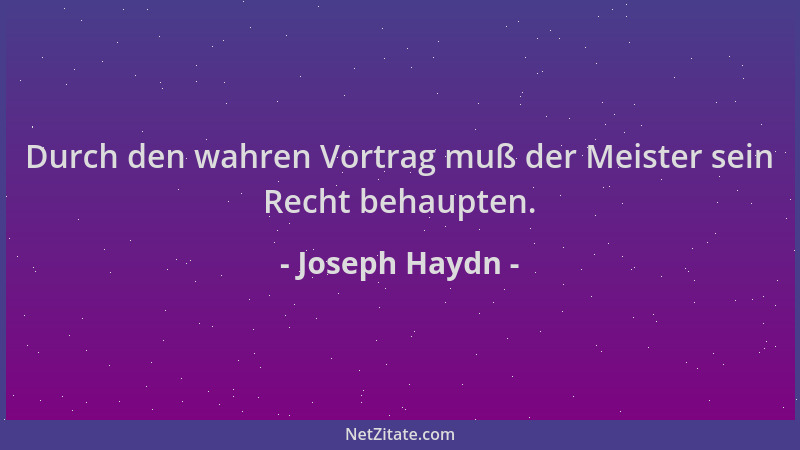 Joseph Haydn - Durch den wahren Vortrag muß der Meister sein Recht behaupten....