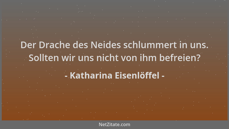 Katharina Eisenlöffel - Der Drache des Neides schlummert in uns. Sollten wir uns nicht von ihm befreien?...