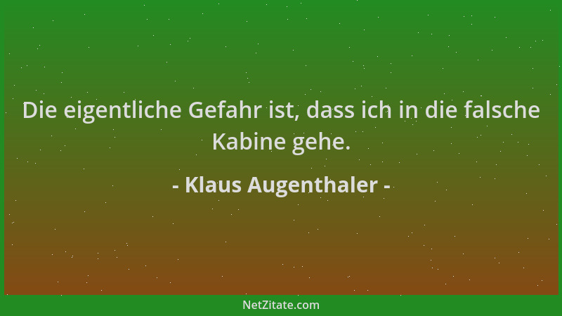 Klaus Augenthaler - Die eigentliche Gefahr ist, dass ich in die falsche Kabine gehe....