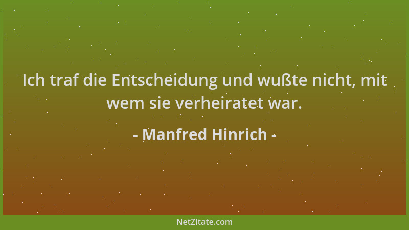 Manfred Hinrich - Ich traf die Entscheidung und wußte nicht, mit wem sie verheiratet war....
