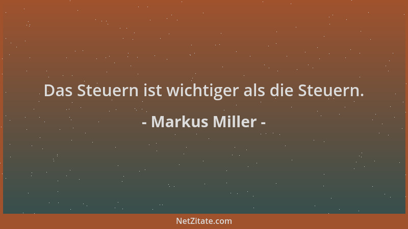 Markus Miller - Das Steuern ist wichtiger als die Steuern....