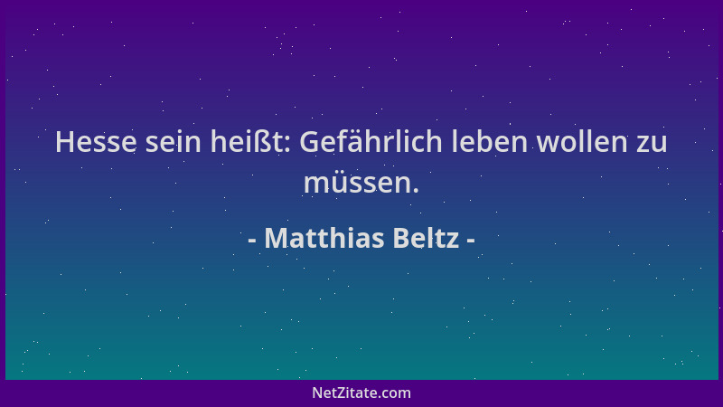 Matthias Beltz - Hesse sein heißt: Gefährlich leben wollen zu müssen....