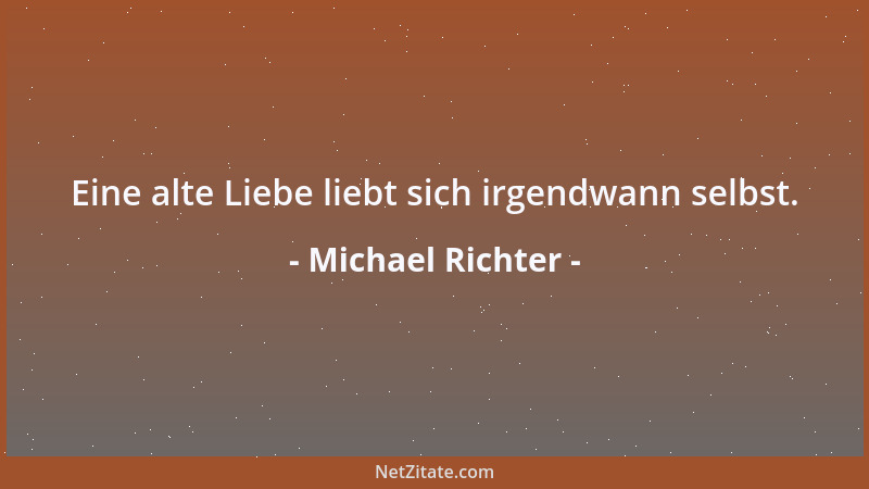 Michael Richter - Eine alte Liebe liebt sich irgendwann selbst....