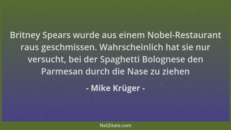 Mike Krüger - Britney Spears wurde aus einem Nobel-Restaurant raus geschmissen. Wahrscheinlich hat sie nur versucht, bei de...