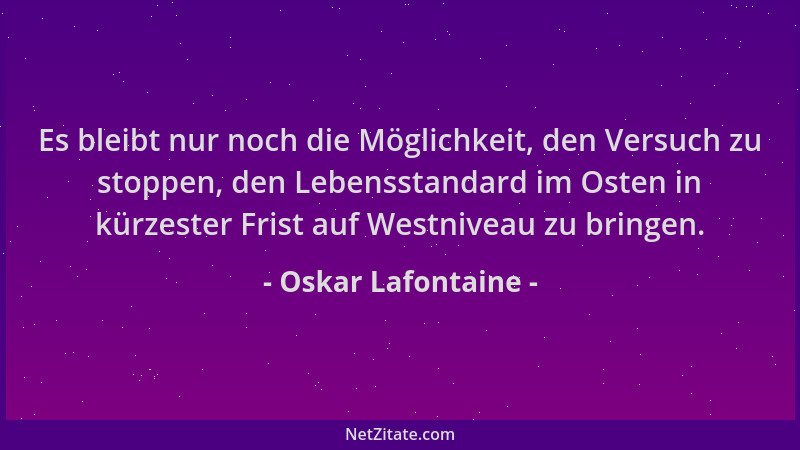 Oskar Lafontaine - Es bleibt nur noch die Möglichkeit, den Versuch zu stoppen, den Lebensstandard im Osten in kürzester Fri...