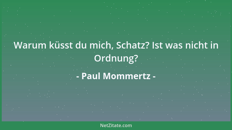 Paul Mommertz - Warum küsst du mich, Schatz? Ist was nicht in Ordnung?...