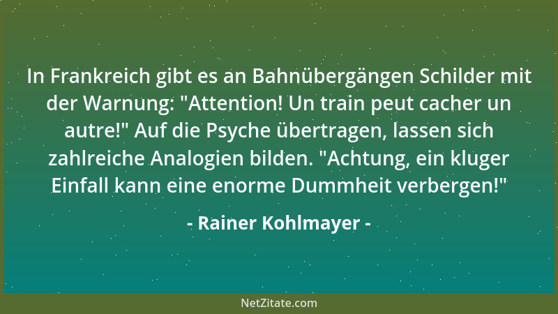 Rainer Kohlmayer - In Frankreich gibt es an Bahnübergängen Schilder mit der Warnung:  "Attention! Un train peut cacher un au...