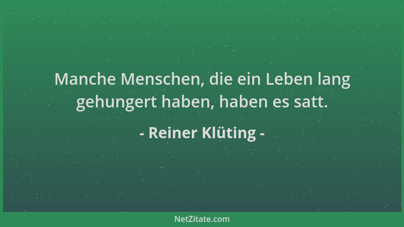 Reiner Klüting - Manche Menschen, die ein Leben lang gehungert haben, haben es satt....