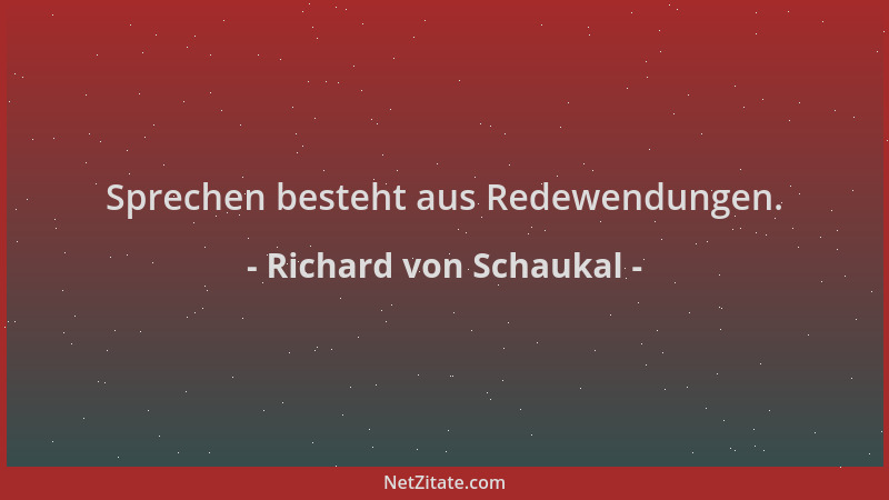 Richard von Schaukal - Sprechen besteht aus Redewendungen....