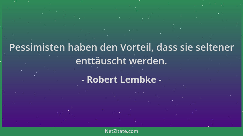 Robert Lembke - Pessimisten haben den Vorteil, dass sie seltener enttäuscht werden....