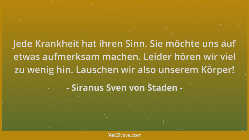 Siranus Sven von Staden - Jede Krankheit hat ihren Sinn. Sie möchte uns auf etwas aufmerksam machen. Leider hören wir viel...