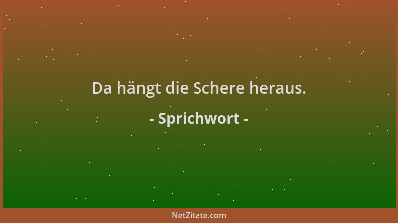 Sprichwort - Da hängt die Schere heraus....